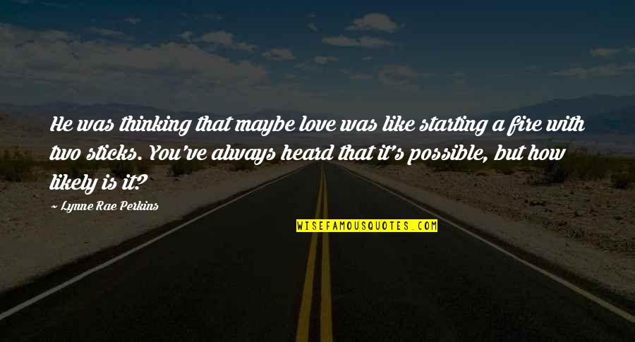 Fire'll Quotes By Lynne Rae Perkins: He was thinking that maybe love was like