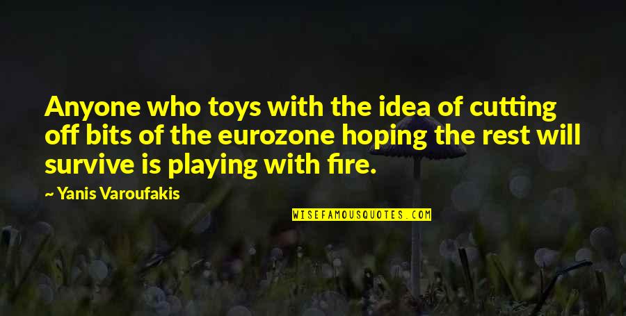 Fire'll Quotes By Yanis Varoufakis: Anyone who toys with the idea of cutting