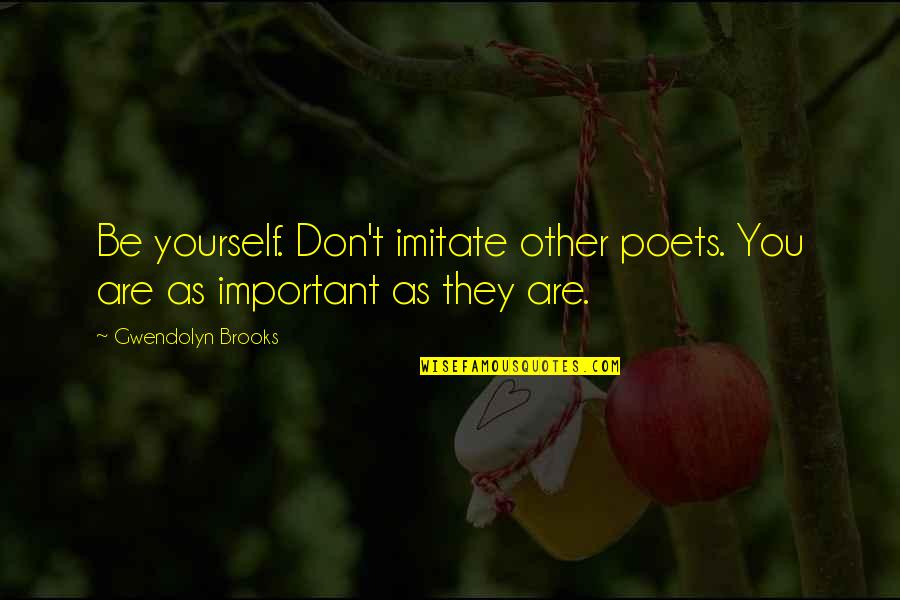 Firemakers Quotes By Gwendolyn Brooks: Be yourself. Don't imitate other poets. You are