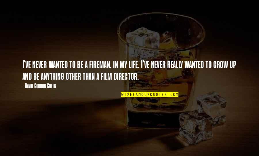 Fireman Quotes By David Gordon Green: I've never wanted to be a fireman, in Fireman Quotes By David Gordon Green: I've never wanted to be a fireman, in