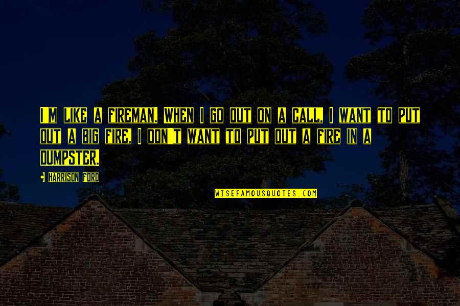 Fireman Quotes By Harrison Ford: I'm like a fireman. When I go out Fireman Quotes By Harrison Ford: I'm like a fireman. When I go out