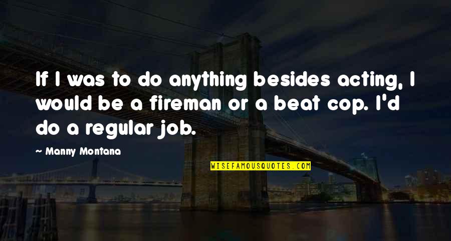 Fireman Quotes By Manny Montana: If I was to do anything besides acting, Fireman Quotes By Manny Montana: If I was to do anything besides acting,