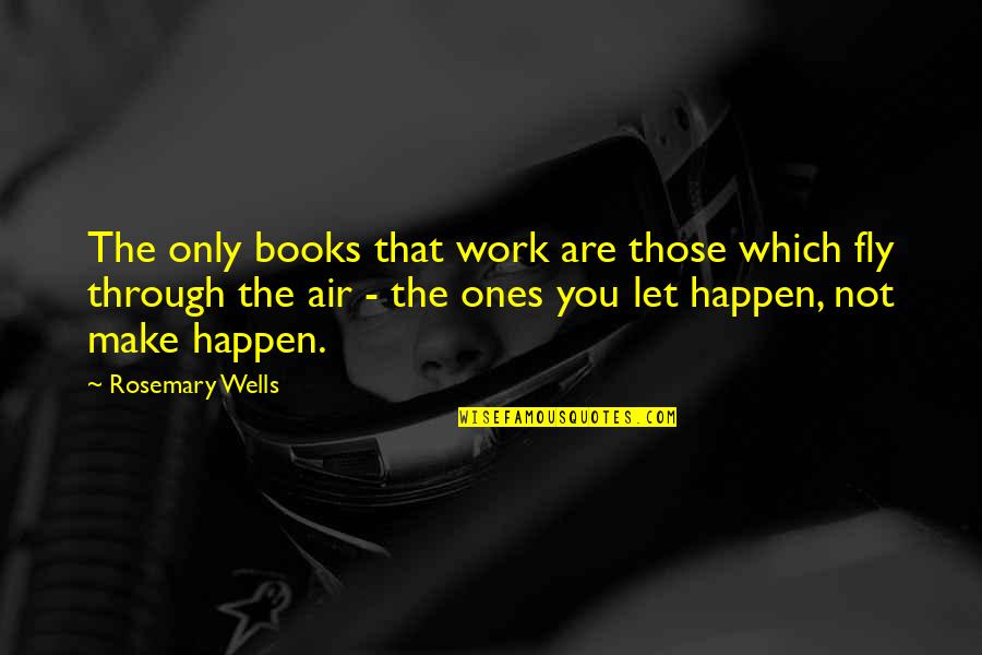 Fireman Wife Quotes By Rosemary Wells: The only books that work are those which