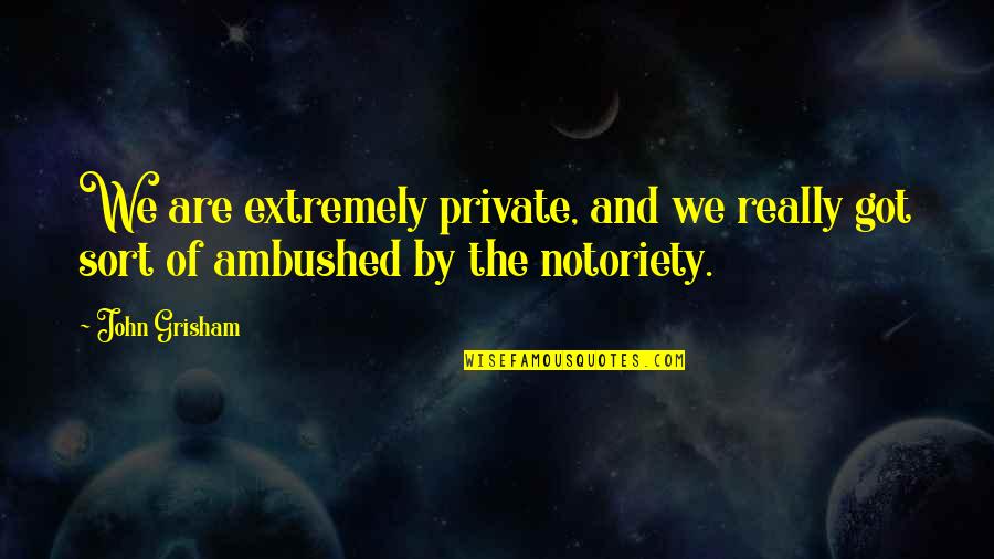 Firemans Hat Quotes By John Grisham: We are extremely private, and we really got