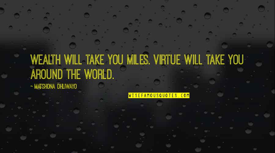 Firemans Hat Quotes By Matshona Dhliwayo: Wealth will take you miles. Virtue will take