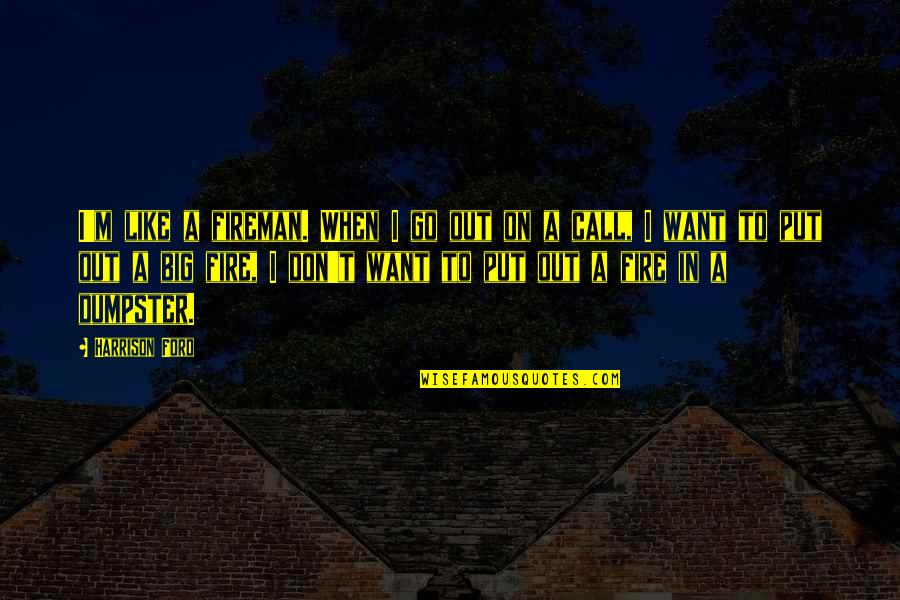 Fireman's Quotes By Harrison Ford: I'm like a fireman. When I go out