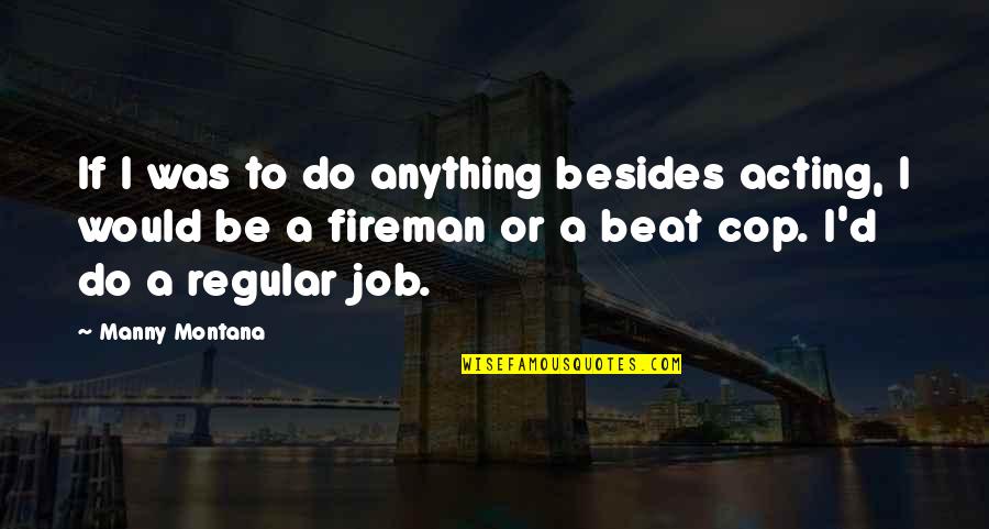 Fireman's Quotes By Manny Montana: If I was to do anything besides acting,
