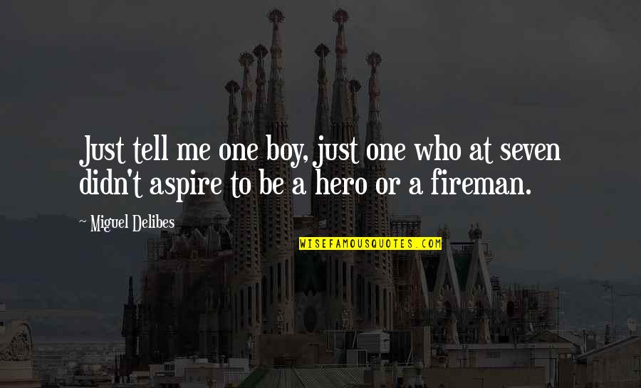 Fireman's Quotes By Miguel Delibes: Just tell me one boy, just one who