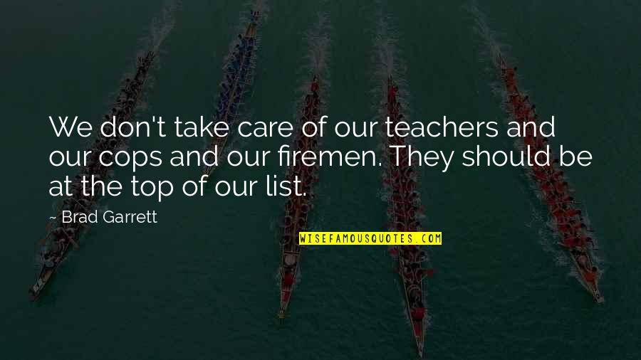 Firemen Quotes By Brad Garrett: We don't take care of our teachers and