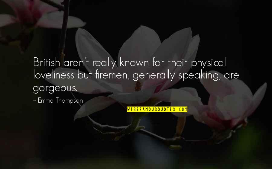 Firemen Quotes By Emma Thompson: British aren't really known for their physical loveliness