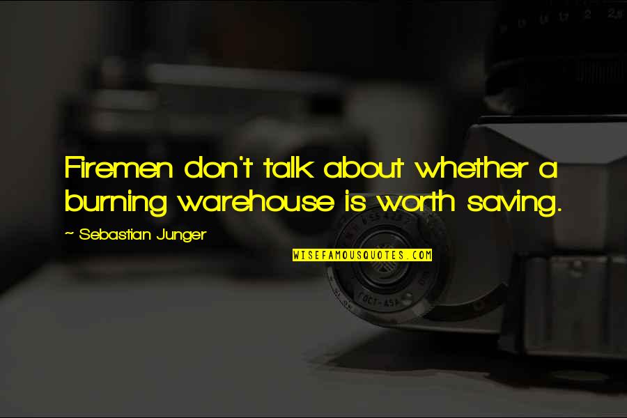 Firemen Quotes By Sebastian Junger: Firemen don't talk about whether a burning warehouse