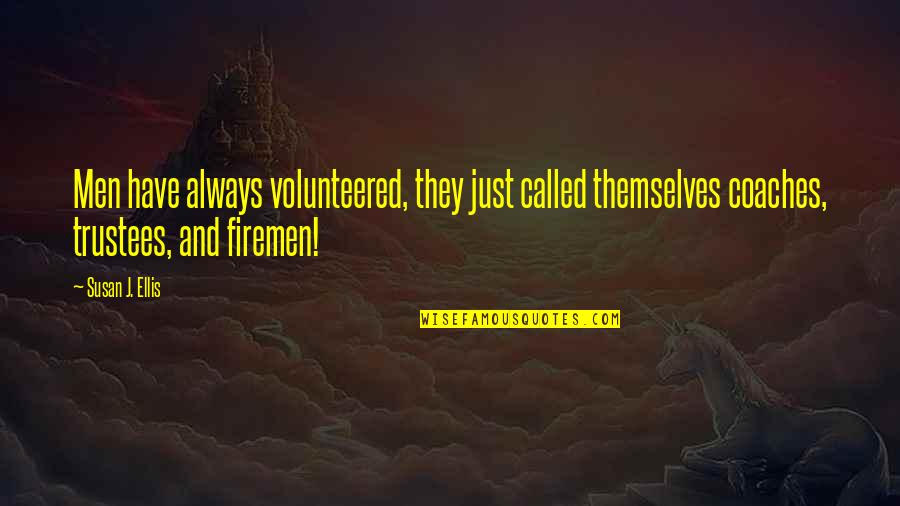 Firemen Quotes By Susan J. Ellis: Men have always volunteered, they just called themselves