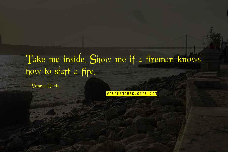 Firemen Quotes By Vonnie Davis: Take me inside. Show me if a fireman Firemen Quotes By Vonnie Davis: Take me inside. Show me if a fireman