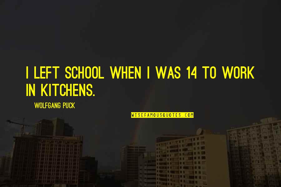 Firemen Retirement Quotes By Wolfgang Puck: I left school when I was 14 to