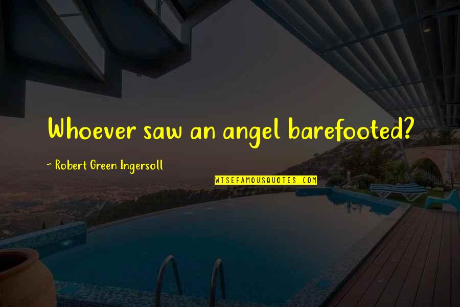 Firemy Quotes By Robert Green Ingersoll: Whoever saw an angel barefooted?