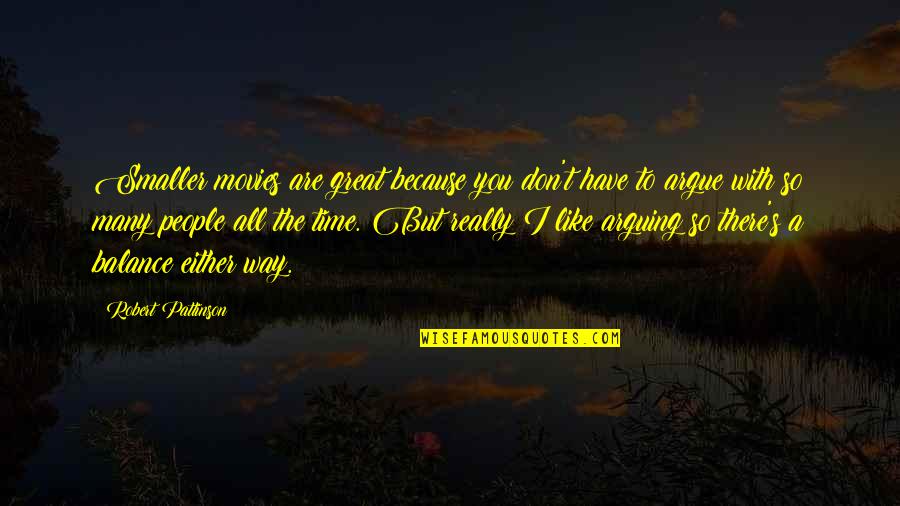 Firemy Quotes By Robert Pattinson: Smaller movies are great because you don't have Firemy Quotes By Robert Pattinson: Smaller movies are great because you don't have