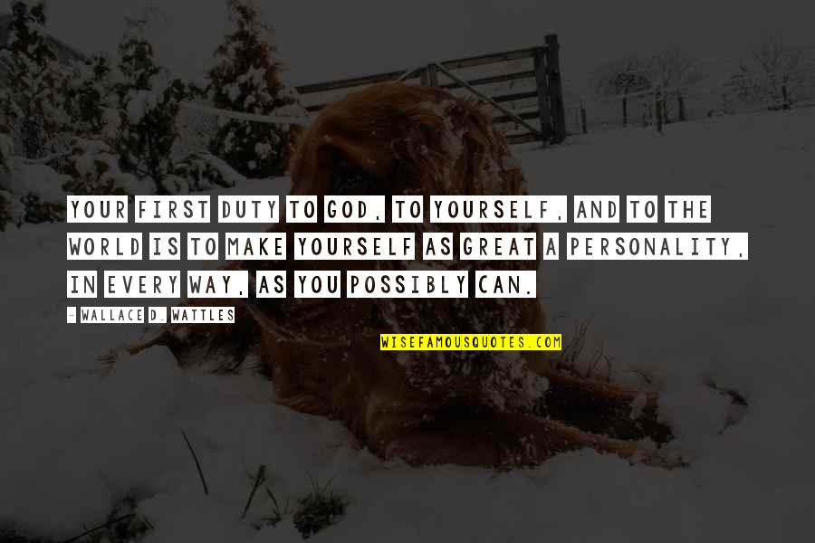Firends Quotes By Wallace D. Wattles: Your first duty to God, to yourself, and Firends Quotes By Wallace D. Wattles: Your first duty to God, to yourself, and