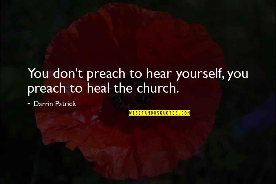 Firen's Quotes By Darrin Patrick: You don't preach to hear yourself, you preach