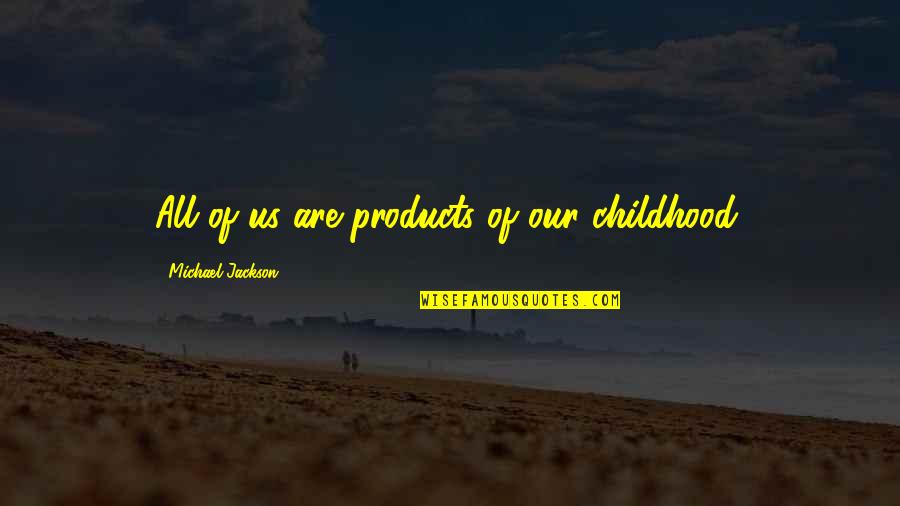 Firentur Quotes By Michael Jackson: All of us are products of our childhood. Firentur Quotes By Michael Jackson: All of us are products of our childhood.