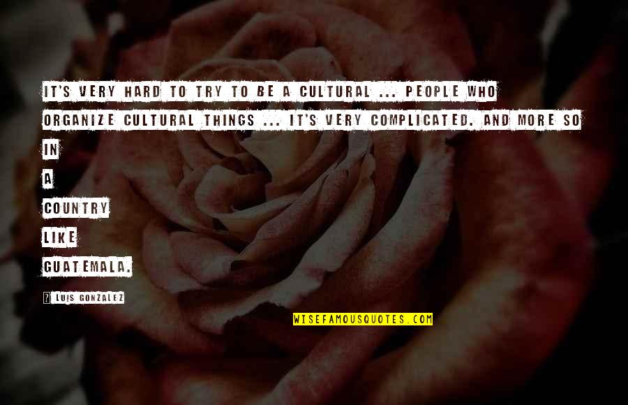 Firenze Centaur Quotes By Luis Gonzalez: It's very hard to try to be a Firenze Centaur Quotes By Luis Gonzalez: It's very hard to try to be a