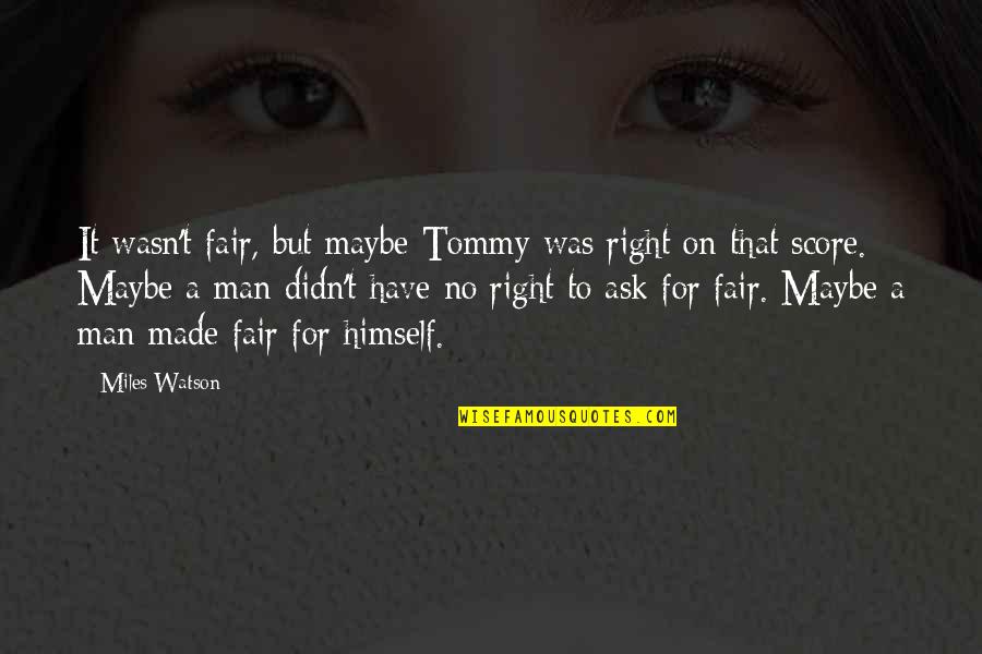 Firepaw Treadmills Quotes By Miles Watson: It wasn't fair, but maybe Tommy was right Firepaw Treadmills Quotes By Miles Watson: It wasn't fair, but maybe Tommy was right