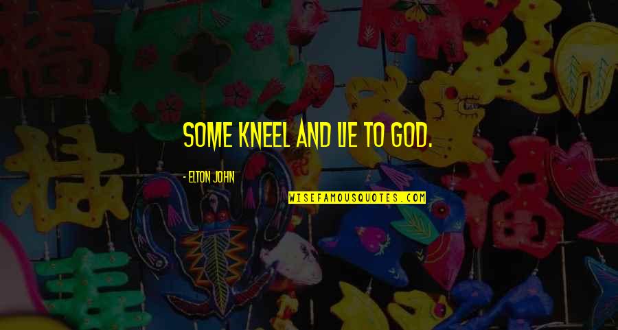 Firepaw's Quotes By Elton John: Some kneel and lie to God. Firepaw's Quotes By Elton John: Some kneel and lie to God.