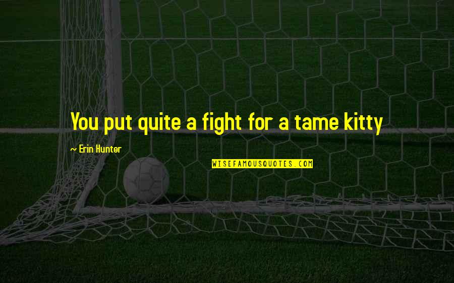 Firepaw's Quotes By Erin Hunter: You put quite a fight for a tame Firepaw's Quotes By Erin Hunter: You put quite a fight for a tame