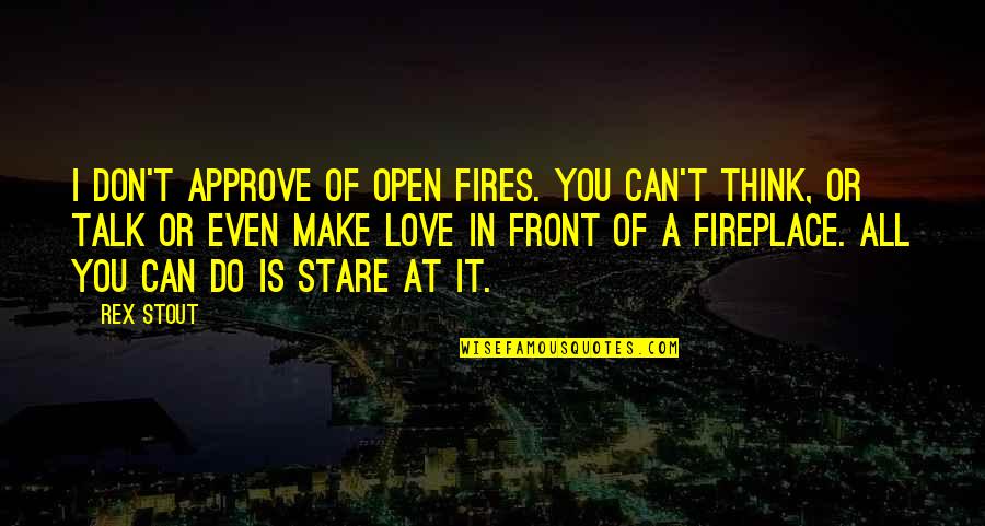 Fireplace And Love Quotes By Rex Stout: I don't approve of open fires. You can't