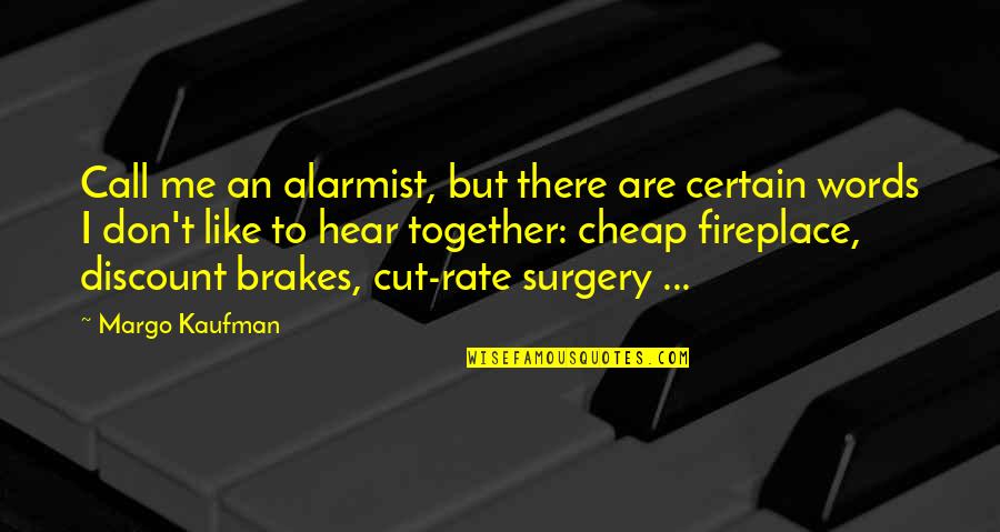 Fireplace Quotes By Margo Kaufman: Call me an alarmist, but there are certain