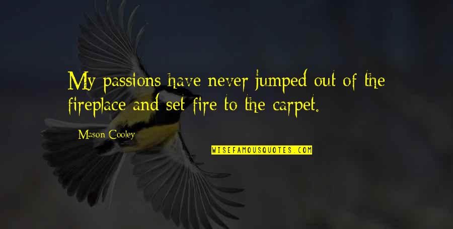 Fireplace Quotes By Mason Cooley: My passions have never jumped out of the