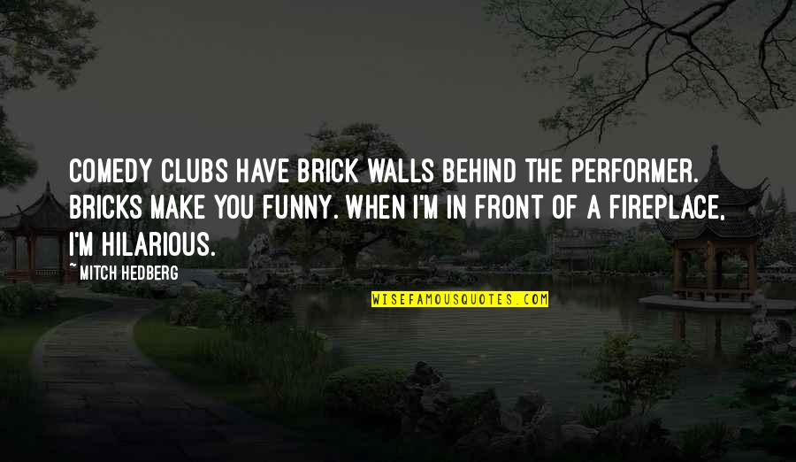 Fireplace Quotes By Mitch Hedberg: Comedy clubs have brick walls behind the performer.
