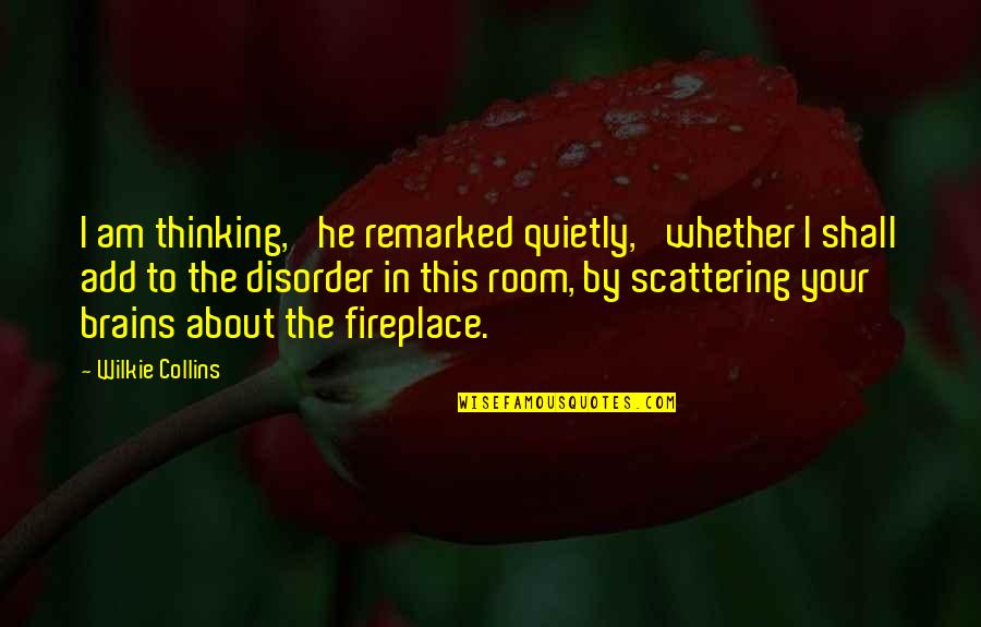 Fireplace Quotes By Wilkie Collins: I am thinking,' he remarked quietly, 'whether I