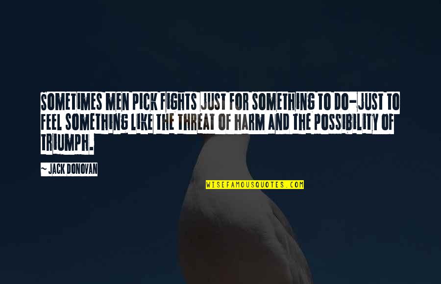 Firepower Movie Quotes By Jack Donovan: Sometimes men pick fights just for something to