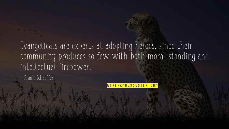 Firepower Quotes By Frank Schaeffer: Evangelicals are experts at adopting heroes, since their