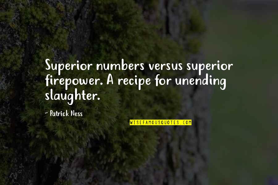 Firepower Quotes By Patrick Ness: Superior numbers versus superior firepower. A recipe for
