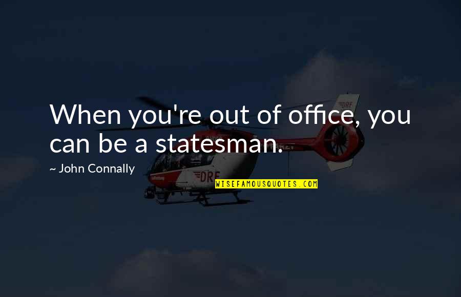 Firequencher Quotes By John Connally: When you're out of office, you can be