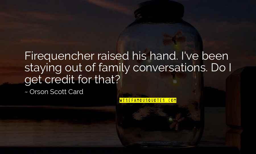 Firequencher Quotes By Orson Scott Card: Firequencher raised his hand. I've been staying out