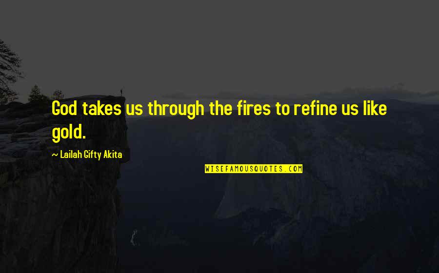 Fires And Life Quotes By Lailah Gifty Akita: God takes us through the fires to refine