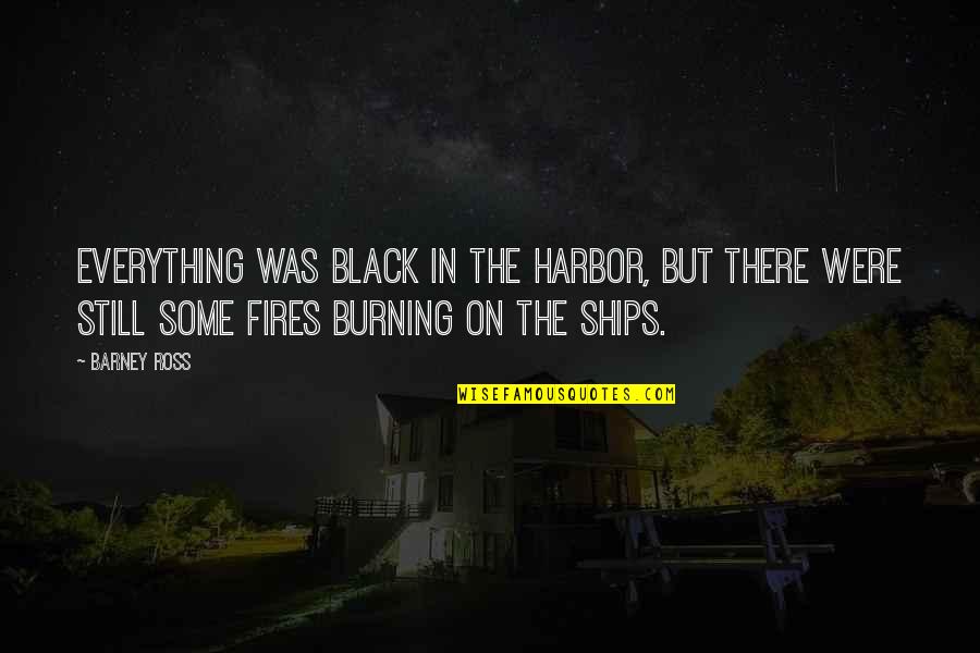 Fires Burning Quotes By Barney Ross: Everything was black in the harbor, but there