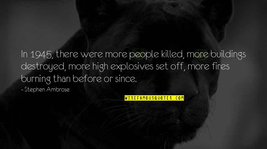 Fires Burning Quotes By Stephen Ambrose: In 1945, there were more people killed, more