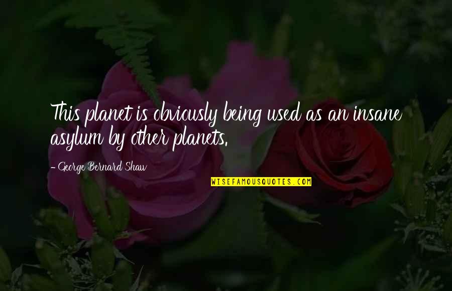Fires Everywhere Summary Quotes By George Bernard Shaw: This planet is obviously being used as an