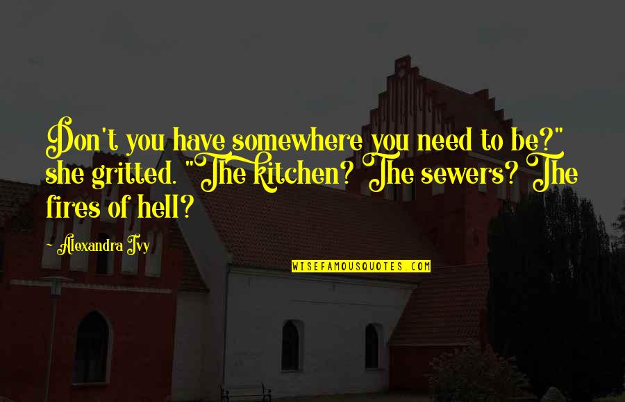 Fires Of Hell Quotes By Alexandra Ivy: Don't you have somewhere you need to be?"