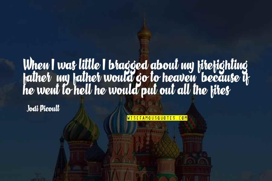 Fires Of Hell Quotes By Jodi Picoult: When I was little I bragged about my