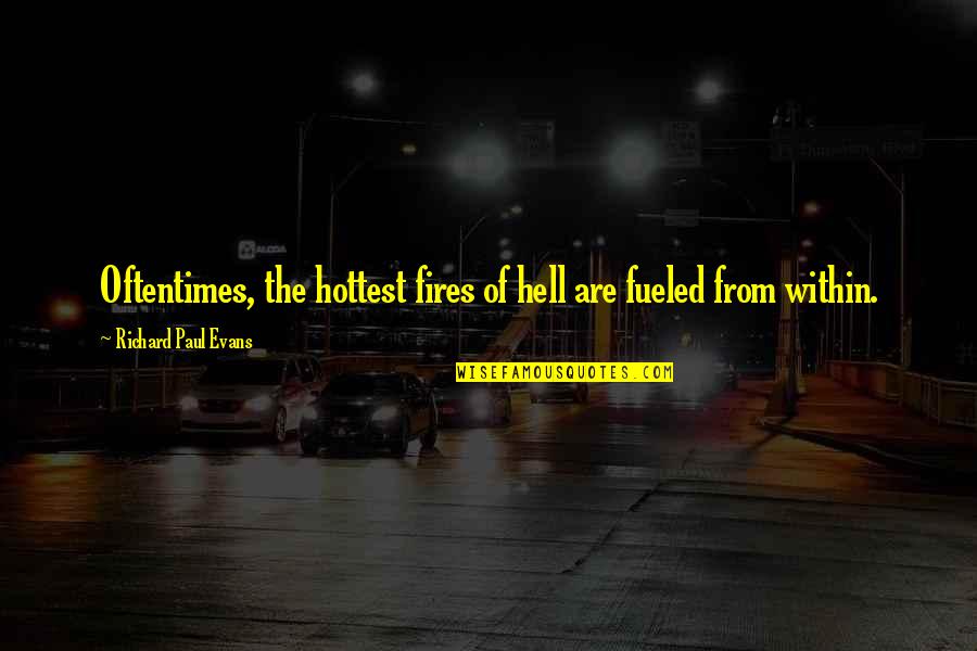 Fires Of Hell Quotes By Richard Paul Evans: Oftentimes, the hottest fires of hell are fueled