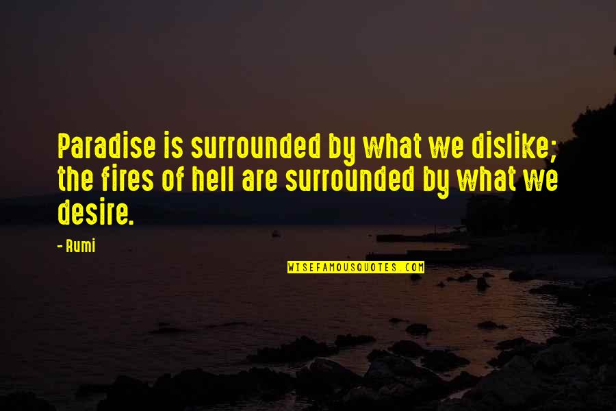Fires Of Hell Quotes By Rumi: Paradise is surrounded by what we dislike; the