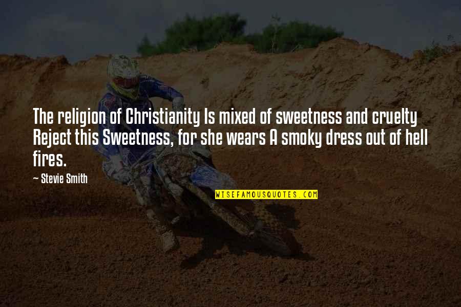 Fires Of Hell Quotes By Stevie Smith: The religion of Christianity Is mixed of sweetness