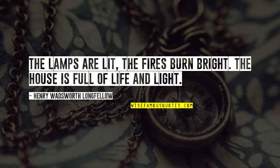 Fires Of Life Quotes By Henry Wadsworth Longfellow: The lamps are lit, the fires burn bright. Fires Of Life Quotes By Henry Wadsworth Longfellow: The lamps are lit, the fires burn bright.