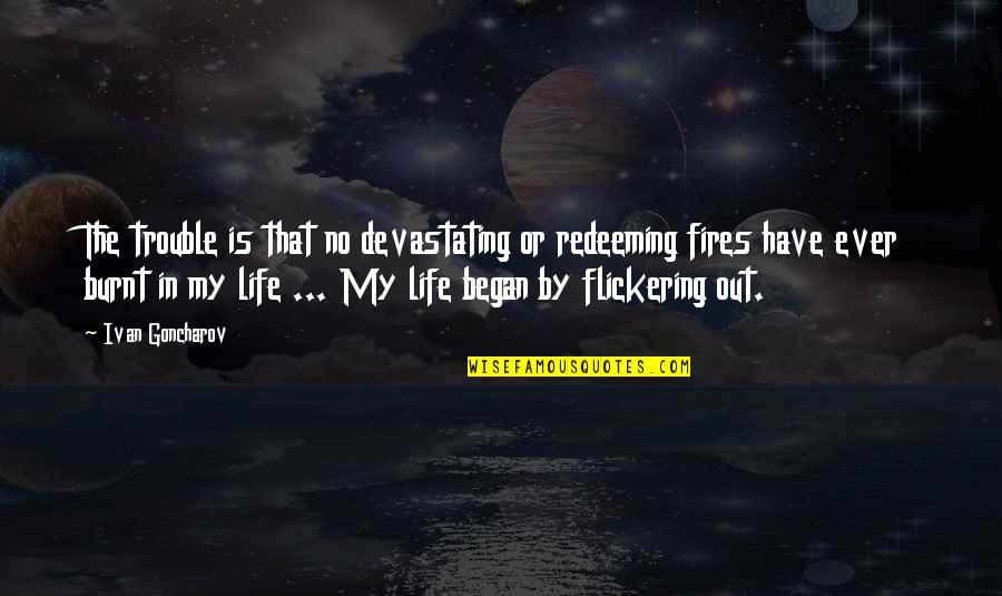 Fires Of Life Quotes By Ivan Goncharov: The trouble is that no devastating or redeeming Fires Of Life Quotes By Ivan Goncharov: The trouble is that no devastating or redeeming