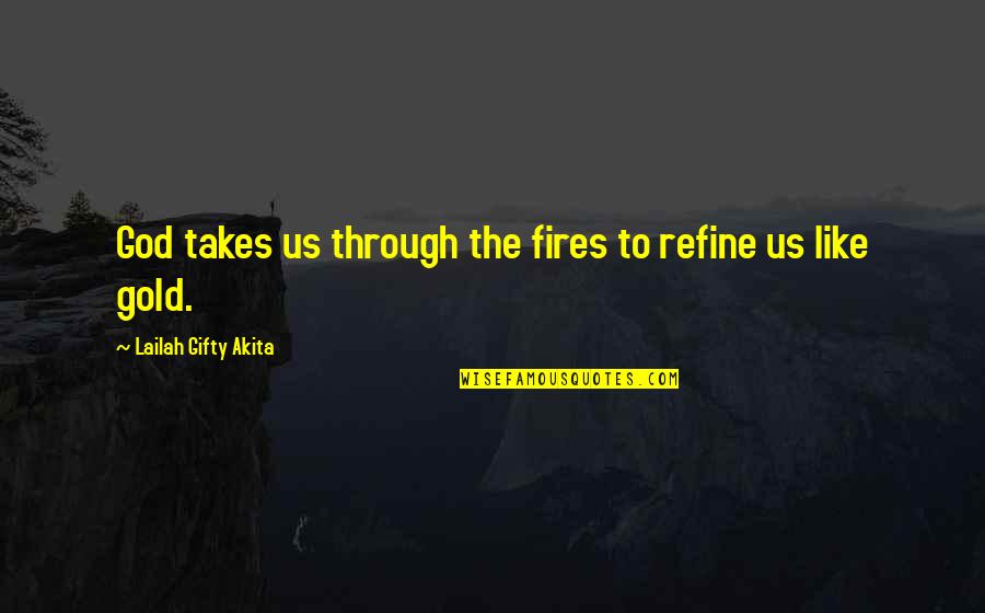 Fires Of Life Quotes By Lailah Gifty Akita: God takes us through the fires to refine Fires Of Life Quotes By Lailah Gifty Akita: God takes us through the fires to refine