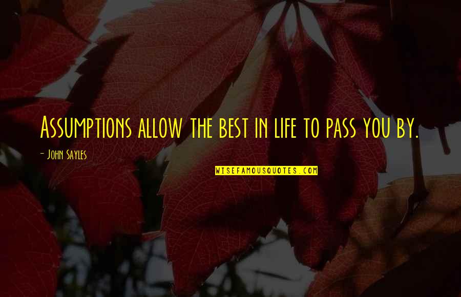 Fires Of Love Quotes By John Sayles: Assumptions allow the best in life to pass Fires Of Love Quotes By John Sayles: Assumptions allow the best in life to pass
